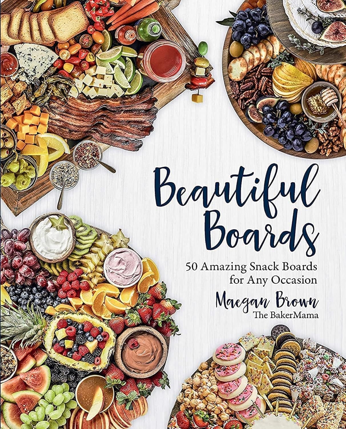 Beautiful Boards: 50 Amazing Snack Boards For Any Occasion