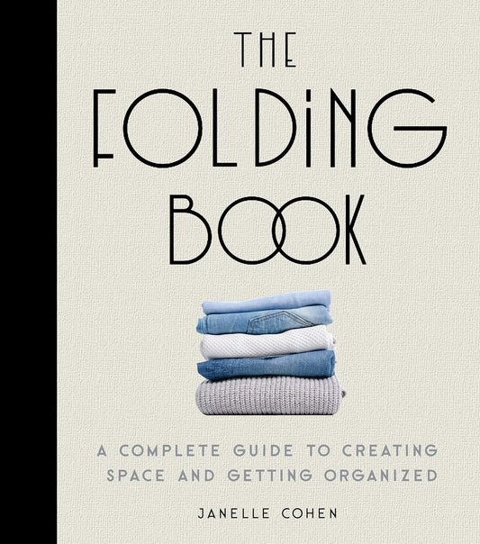 The Folding Book: A Complete Guide to Creating Space and Getting Organized Janelle Cohen