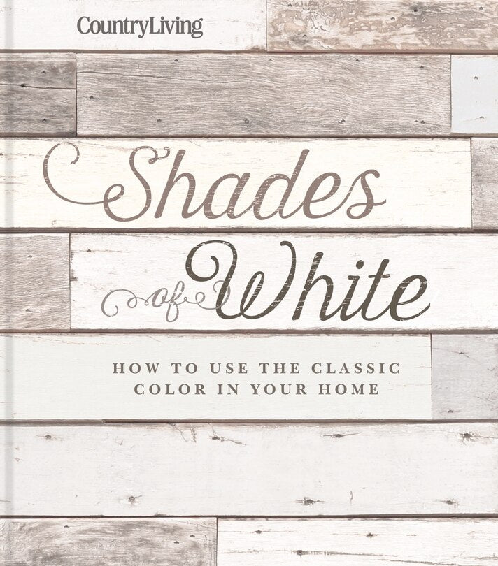 Country Living Shades Of White: How To Use The Classic Color In Your Home Country Living